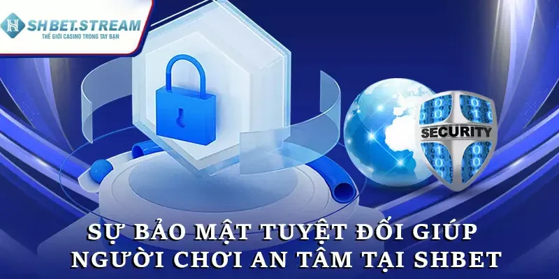 Sự bảo mật tuyệt đối giúp người chơi an tâm tại SHBET