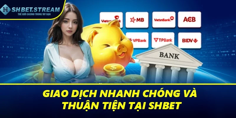 Giao dịch nhanh chóng và thuận tiện tại sòng bạc trực tuyến SHBET