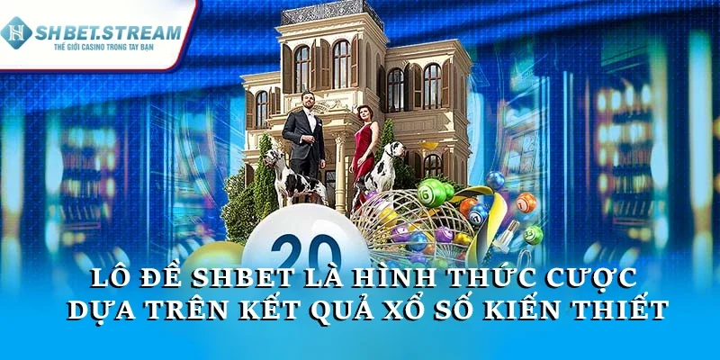 Lô đề SHBET là hình thức cá cược dựa trên kết quả xổ số kiến thiết