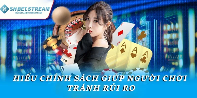 Hiểu chính sách giúp người chơi tránh rủi ro