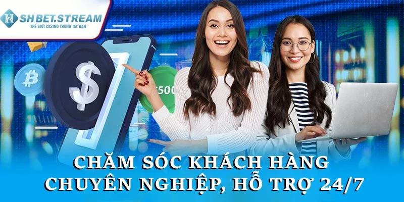 Chăm sóc khách hàng chuyên nghiệp, hỗ trợ 24/7