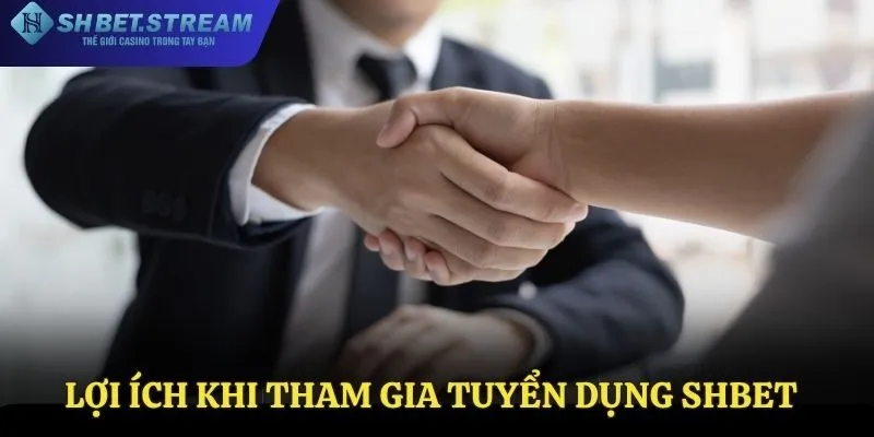 Lợi ích khi tham gia tuyển dụng SHBET